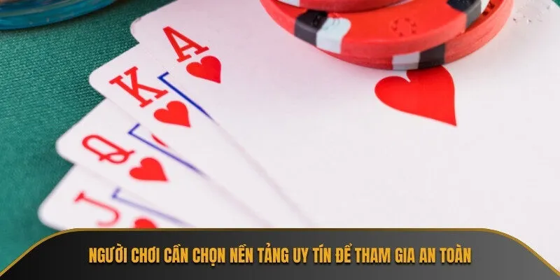 Người chơi cần chọn nền tảng uy tín để tham gia an toàn